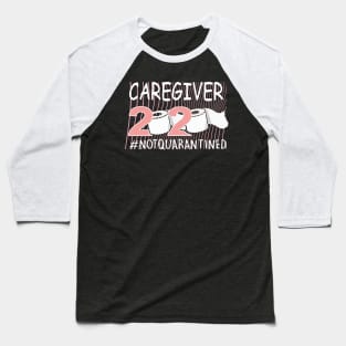 Caregiver 2020 Not Quarantined Baseball T-Shirt